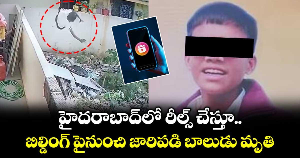 హైదరాబాద్ లో రీల్స్ చేస్తూ బిల్డింగ్ పైనుంచి జారిపడి బాలుడు మృతి..