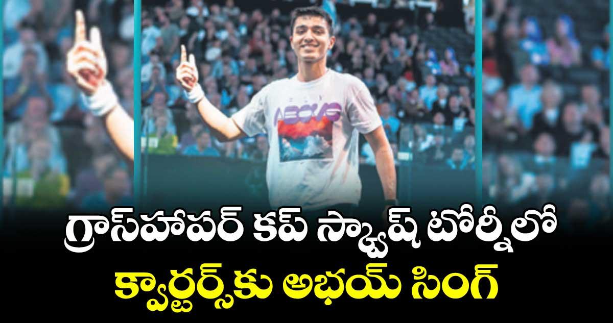 గ్రాస్హాపర్ కప్ స్క్వాష్ టోర్నీలో క్వార్టర్స్కు అభయ్ సింగ్
