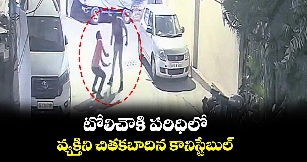 టోలిచౌకి పరిధిలో వ్యక్తిని చితకబాదిన కానిస్టేబుల్