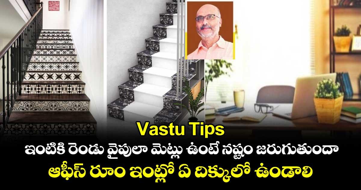 Vastu Tips: ఇంటికి రెండు వైపులా మెట్లు ఉంటే నష్టం జరుగుతుందా.. ఆఫీస్ రూం ఇంట్లో ఏ దిక్కులో ఉండాలి