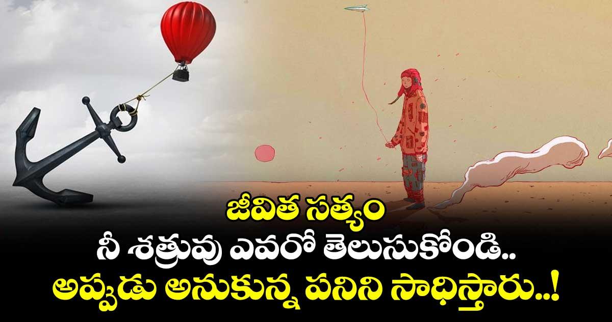 జీవిత సత్యం: నీ శత్రువు ఎవరో తెలుసుకోండి.. అప్పుడు అనుకున్న పనిని సాధిస్తారు..!