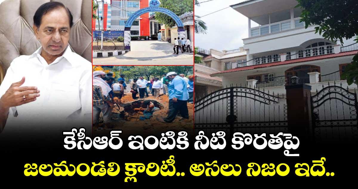 కేసీఆర్ ఇంటికి నీటి కొరతపై జలమండలి క్లారిటీ.. అసలు నిజం ఇదే..