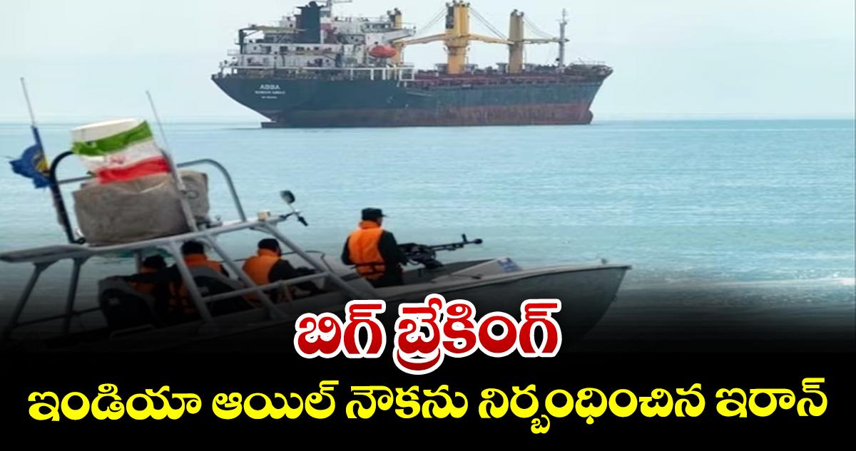 బిగ్ బ్రేకింగ్ : ఇండియా ఆయిల్ నౌకను నిర్బంధించిన ఇరాన్
