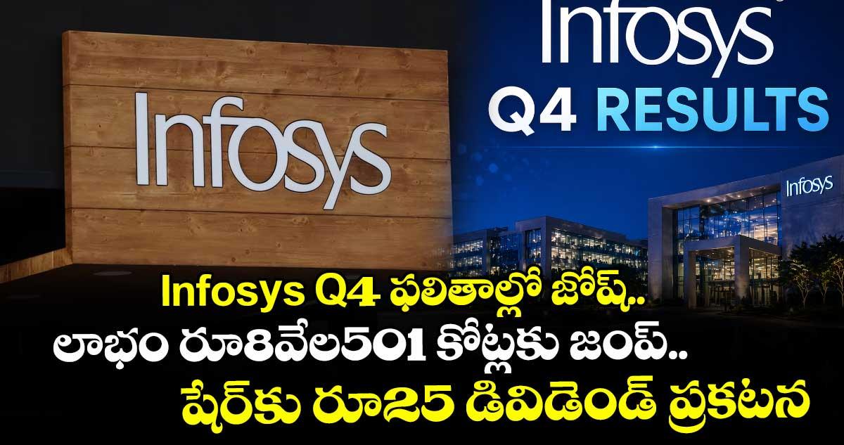 Infosys Q4 ఫలితాల్లో జోష్..లాభం రూ8వేల501 కోట్లకు జంప్..షేర్కు రూ25 డివిడెండ్ ప్రకటన