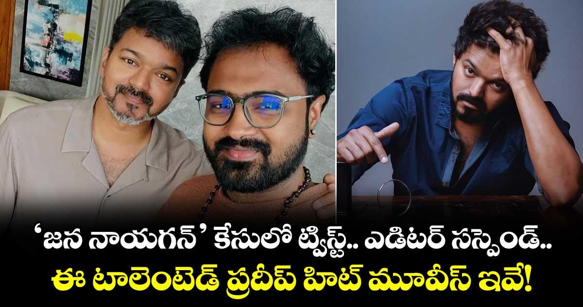 Jana Nayagan: ‘జన నాయగన్’ కేసులో ట్విస్ట్.. ఎడిటర్ సస్పెండ్.. ఈ టాలెంటెడ్ ప్రదీప్ హిట్ మూవీస్ ఇవే!