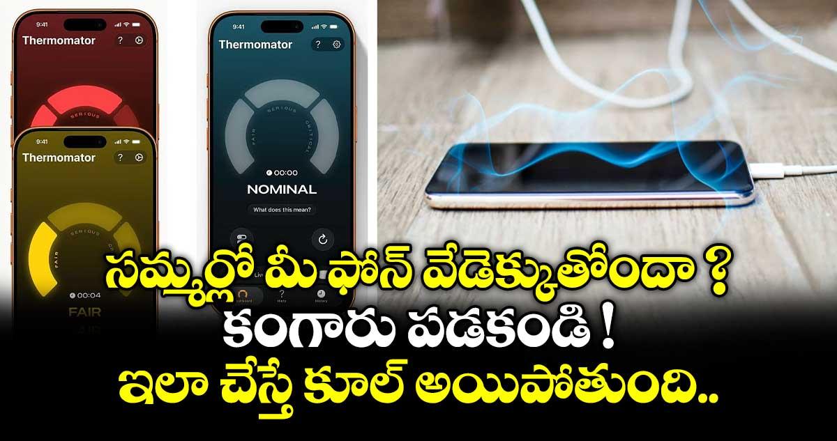 సమ్మర్లో మీ ఫోన్ వేడెక్కుతోందా ? కంగారు పడకండి ! ఇలా చేస్తే కూల్ అయిపోతుంది..