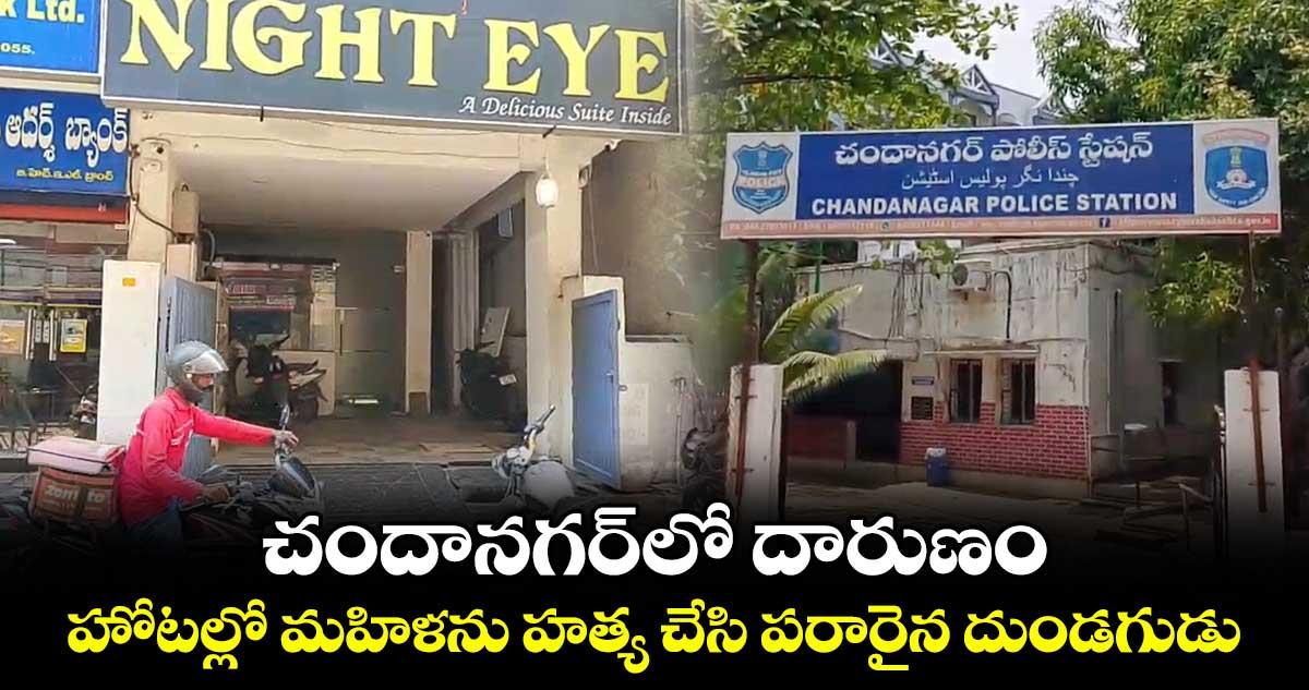 చందానగర్ లో దారుణం....హోటల్లో మహిళను హత్య చేసి పరారైన దుండగుడు...