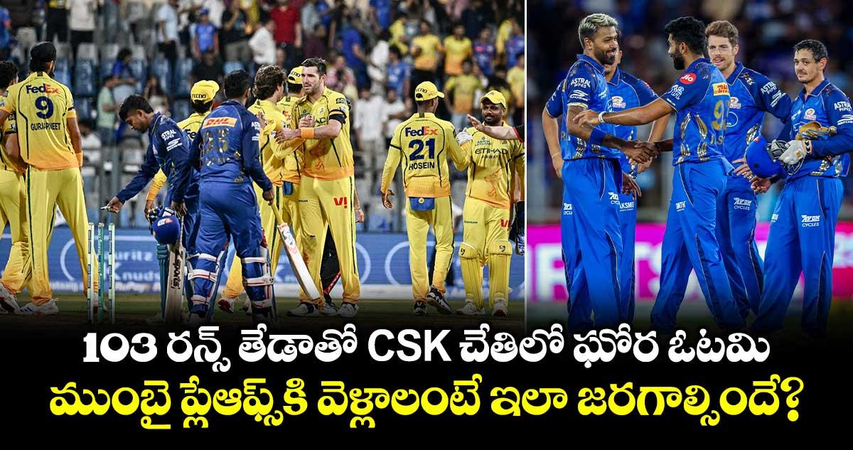103 రన్స్ తేడాతో CSK చేతిలో ఘోర ఓటమి.. ముంబై ప్లేఆఫ్స్కి వెళ్లాలంటే ఇలా జరగాల్సిందే?