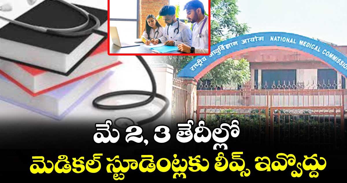 మే 2, 3 తేదీల్లో మెడికల్ స్టూడెంట్లకు లీవ్స్ ఇవ్వొద్దు : ఎన్ఎంసీ