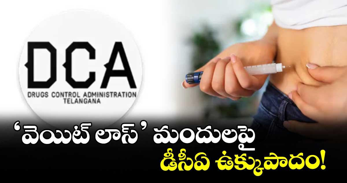 ‘వెయిట్ లాస్’ మందులపై డీసీఏ ఉక్కుపాదం!