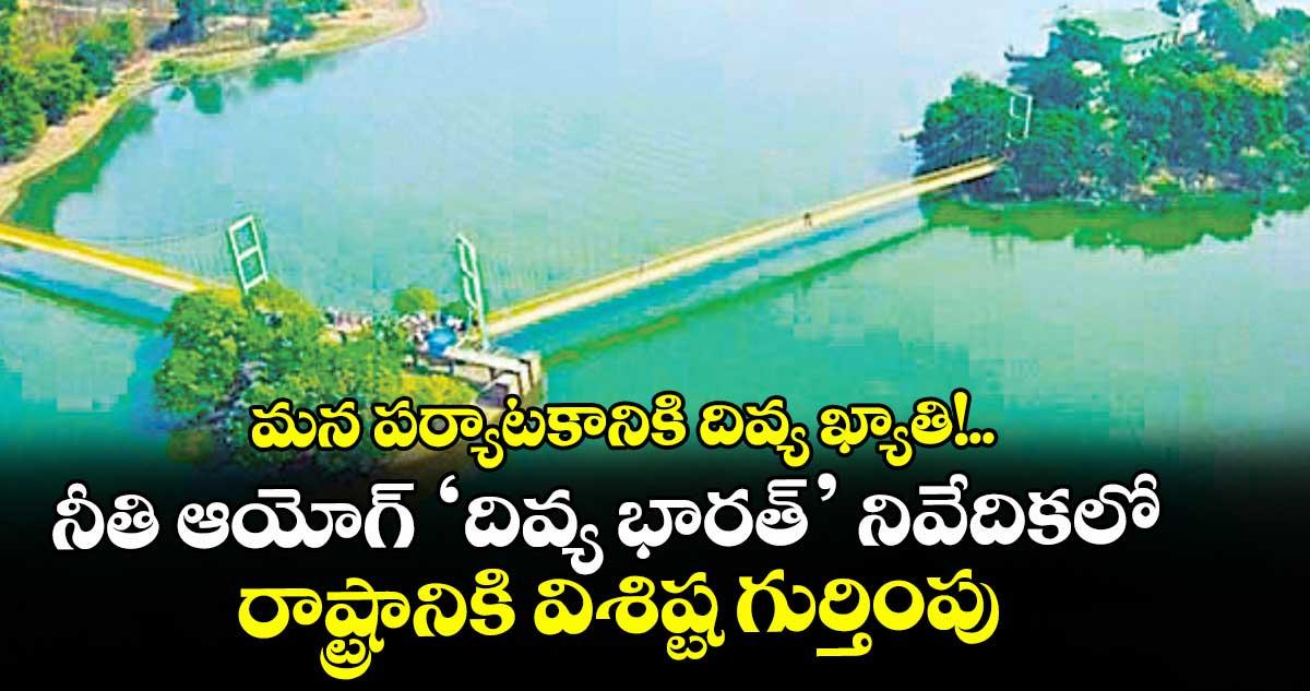 మన పర్యాటకానికి దివ్య ఖ్యాతి!..నీతి ఆయోగ్ ‘దివ్య భారత్’ నివేదికలో రాష్ట్రానికి విశిష్ట గుర్తింపు