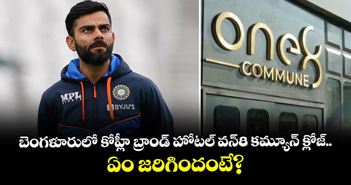 బెంగళూరులో కోహ్లీ బ్రాండ్ హోటల్ వన్8 కమ్యూన్ క్లోజ్.. ఏం జరిగిందంటే?
