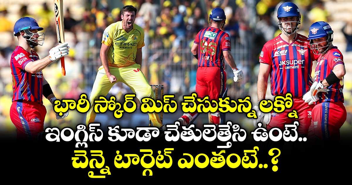 LSG vs CSK: భారీ స్కోర్ మిస్ చేసుకున్న లక్నో.. ఇంగ్లిస్ కూడా చేతులెత్తేసి ఉంటే.. చెన్నై టార్గెట్ ఎంతంటే..?