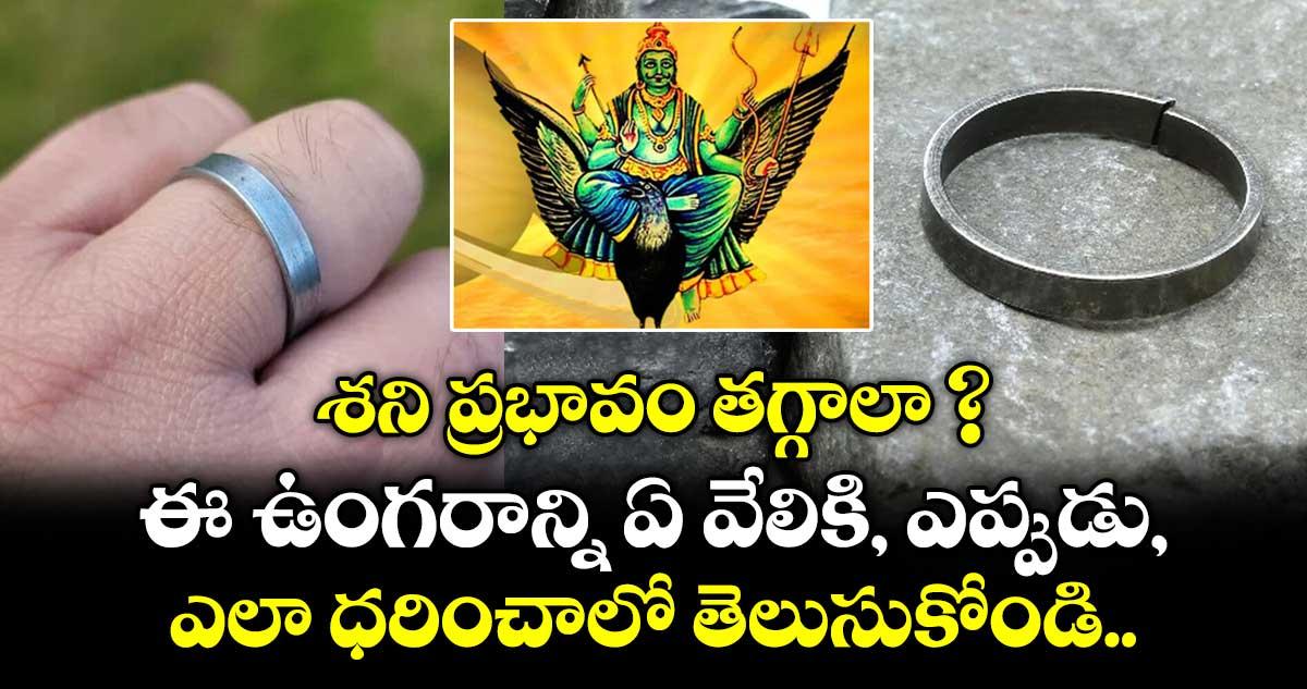 శని ప్రభావం తగ్గాలా ? ఈ ఉంగరాన్ని ఏ వేలికి, ఎప్పుడు, ఎలా ధరించాలో తెలుసుకోండి...