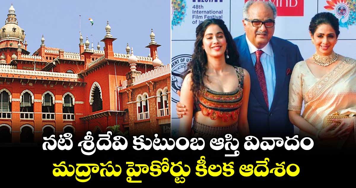 నటి శ్రీదేవి కుటుంబ ఆస్తి వివాదం..మద్రాసు హైకోర్టు కీలక ఆదేశం