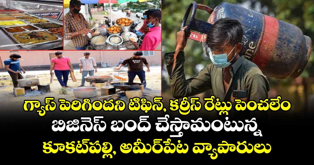 గ్యాస్ పెరిగిందని టిఫిన్, కర్రీస్ రేట్లు పెంచలేం.. బిజినెస్ బంద్ చేస్తామంటున్న కూకట్పల్లి, అమీర్పేట వ్యాపారులు