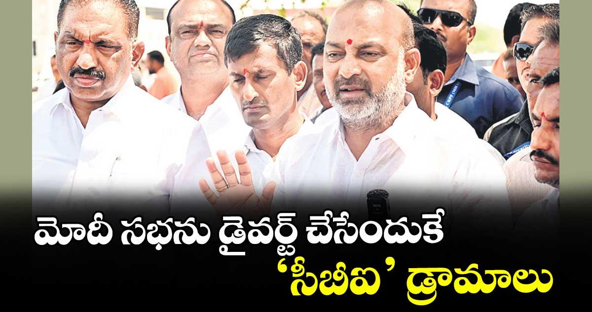 మోదీ సభను డైవర్ట్ చేసేందుకే ‘సీబీఐ’ డ్రామాలు : కేంద్ర మంత్రి సంజయ్