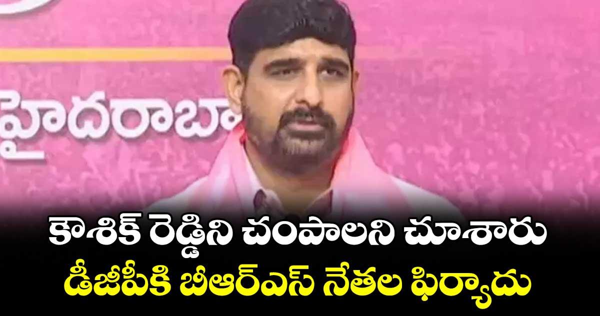 కౌశిక్ రెడ్డిని చంపాలని చూశారు..డీజీపీకి బీఆర్ఎస్ నేతల ఫిర్యాదు