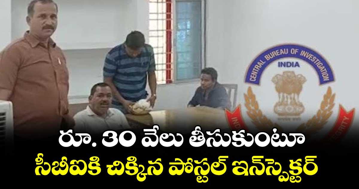 రూ. 30 వేలు తీసుకుంటూ..సీబీఐకి చిక్కిన పోస్టల్ ఇన్స్పెక్టర్