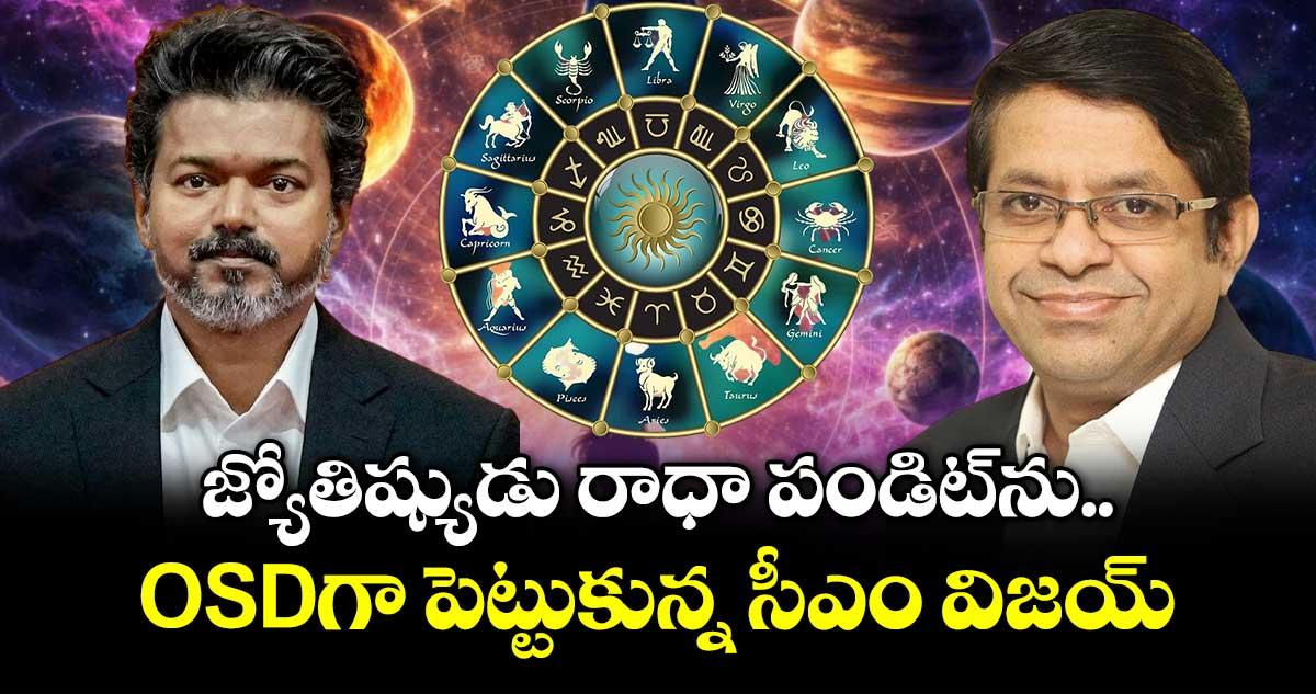 జ్యోతిష్యుడు రాధా పండిట్ ను OSDగా పెట్టుకున్న సీఎం విజయ్