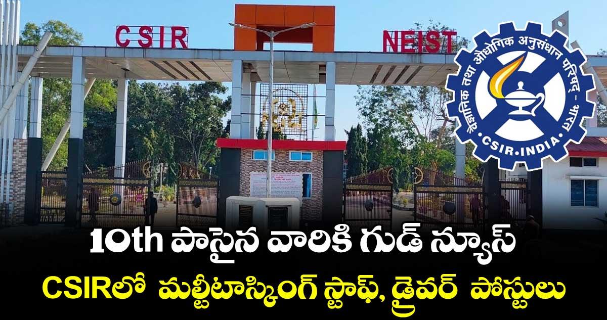 10th పాసైన వారికి గుడ్ న్యూస్.. CSIRలో మల్టీటాస్కింగ్ స్టాఫ్, డ్రైవర్ పోస్టులు..