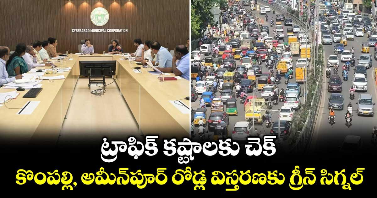 ట్రాఫిక్ కష్టాలకు చెక్.. కొంపల్లి, అమీన్పూర్ రోడ్ల విస్తరణకు గ్రీన్ సిగ్నల్
