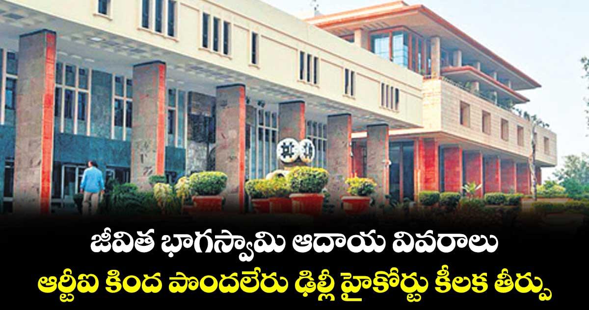 జీవిత భాగస్వామి ఆదాయ వివరాలు..ఆర్టీఐ కింద పొందలేరు ఢిల్లీ హైకోర్టు కీలక తీర్పు