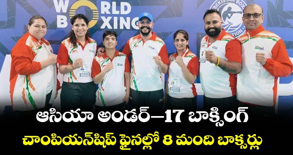 ఆసియా అండర్–17 బాక్సింగ్ చాంపియన్షిప్ ఫైనల్లో 8 మంది బాక్సర్లు