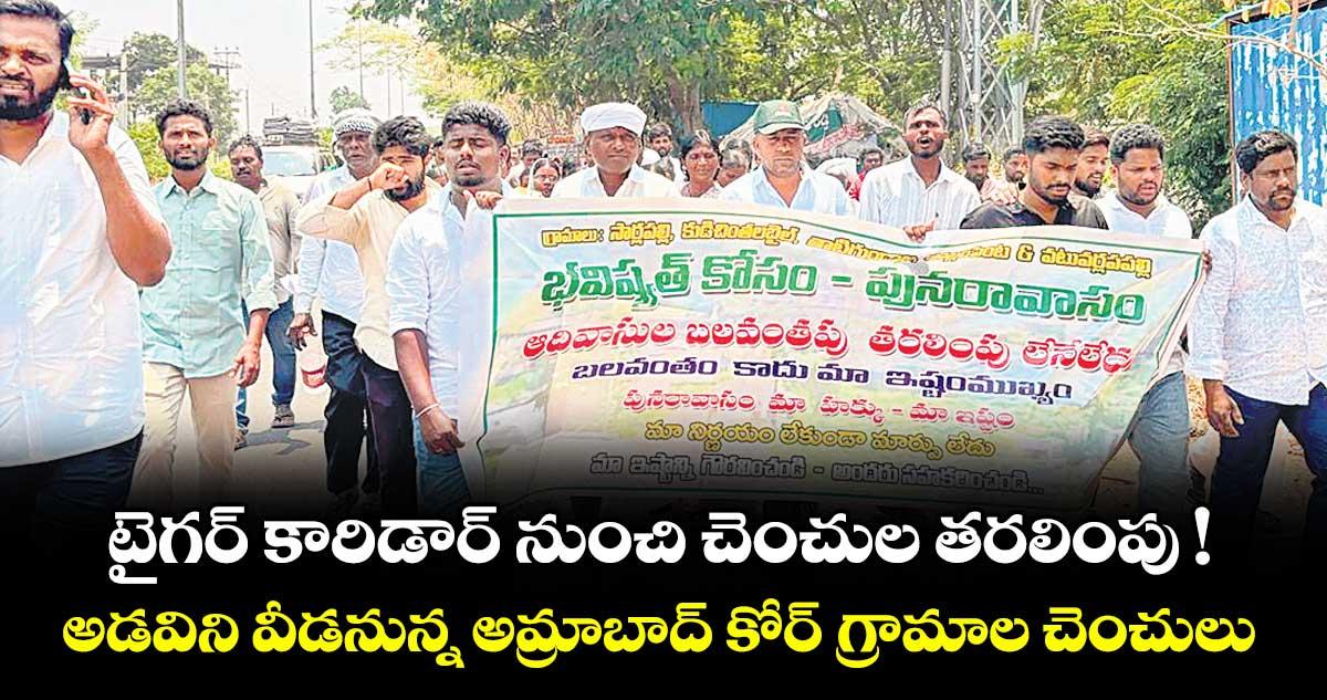 టైగర్ కారిడార్ నుంచి చెంచుల తరలింపు ! ..అడవిని వీడనున్న అమ్రాబాద్ కోర్ గ్రామాల చెంచులు