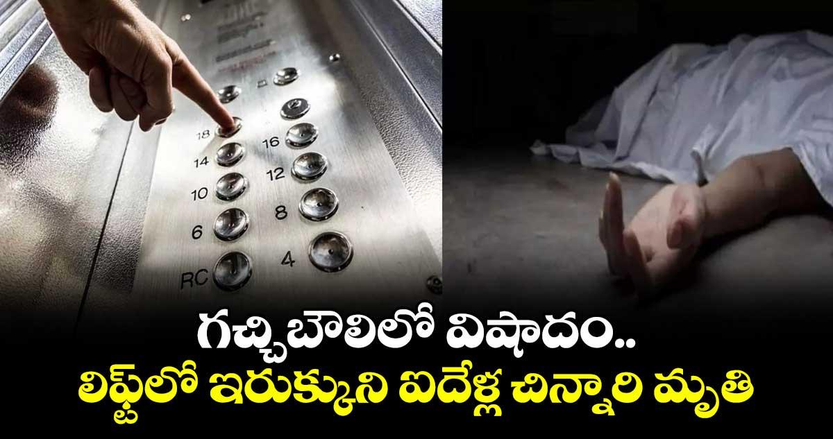 గచ్చిబౌలిలో విషాదం.. లిఫ్ట్లో ఇరుక్కుని ఐదేళ్ల చిన్నారి మృతి