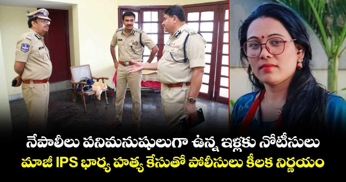 నేపాలీలు పనిమనుషులుగా ఉన్న ఇళ్లకు నోటీసులు.. మాజీ IPS భార్య హత్య కేసుతో పోలీసులు కీలక నిర్ణయం...