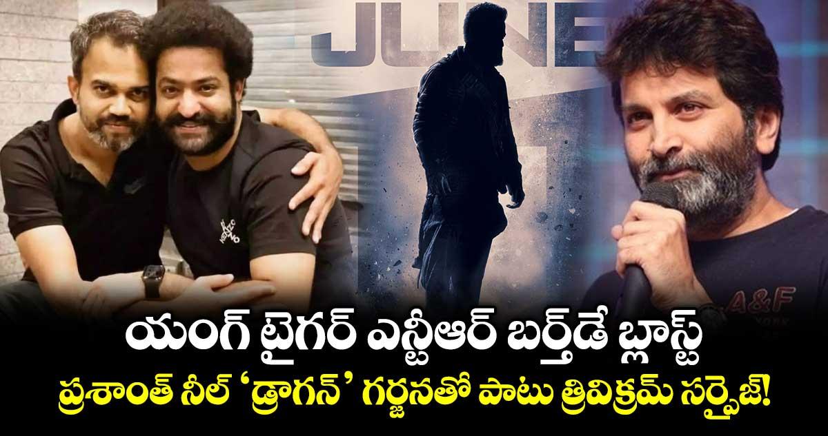 యంగ్ టైగర్ ఎన్టీఆర్ బర్త్డే బ్లాస్ట్.. ప్రశాంత్ నీల్ 'డ్రాగన్' గర్జనతో పాటు త్రివిక్రమ్ సర్ప్రైజ్!