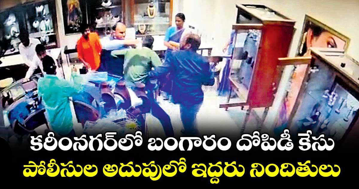 కరీంనగర్ లో బంగారం దోపిడీ కేసు..పోలీసుల అదుపులో ఇద్దరు నిందితులు