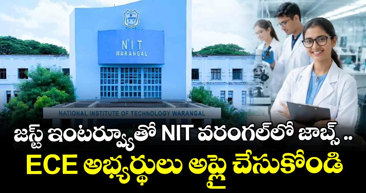 జస్ట్ ఇంటర్వ్యూతో NIT వరంగల్లో జాబ్స్ .. ECE అభ్యర్థులు అప్లై చేసుకోండి