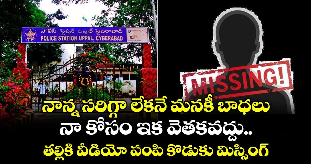 నాన్న సరిగ్గా లేకనే మనకీ బాధలు..నా కోసం ఇక వెతకవద్దు..తల్లికి వీడియో పంపి కొడుకు మిస్సింగ్