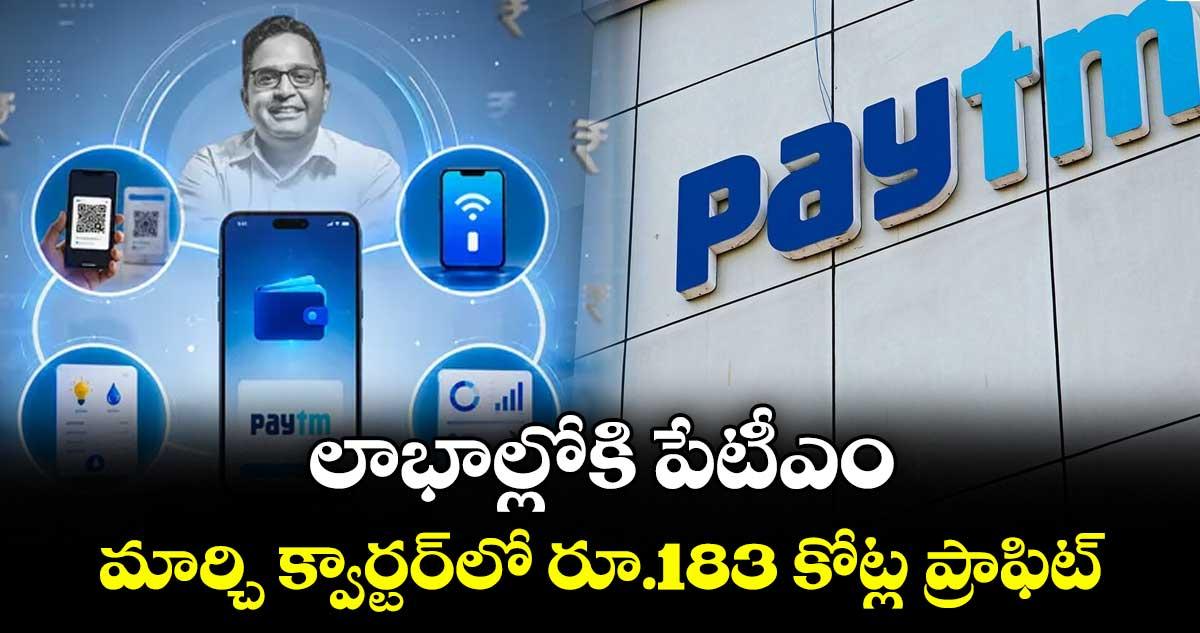 లాభాల్లోకి పేటీఎం..మార్చి క్వార్టర్లో రూ.183 కోట్ల ప్రాఫిట్