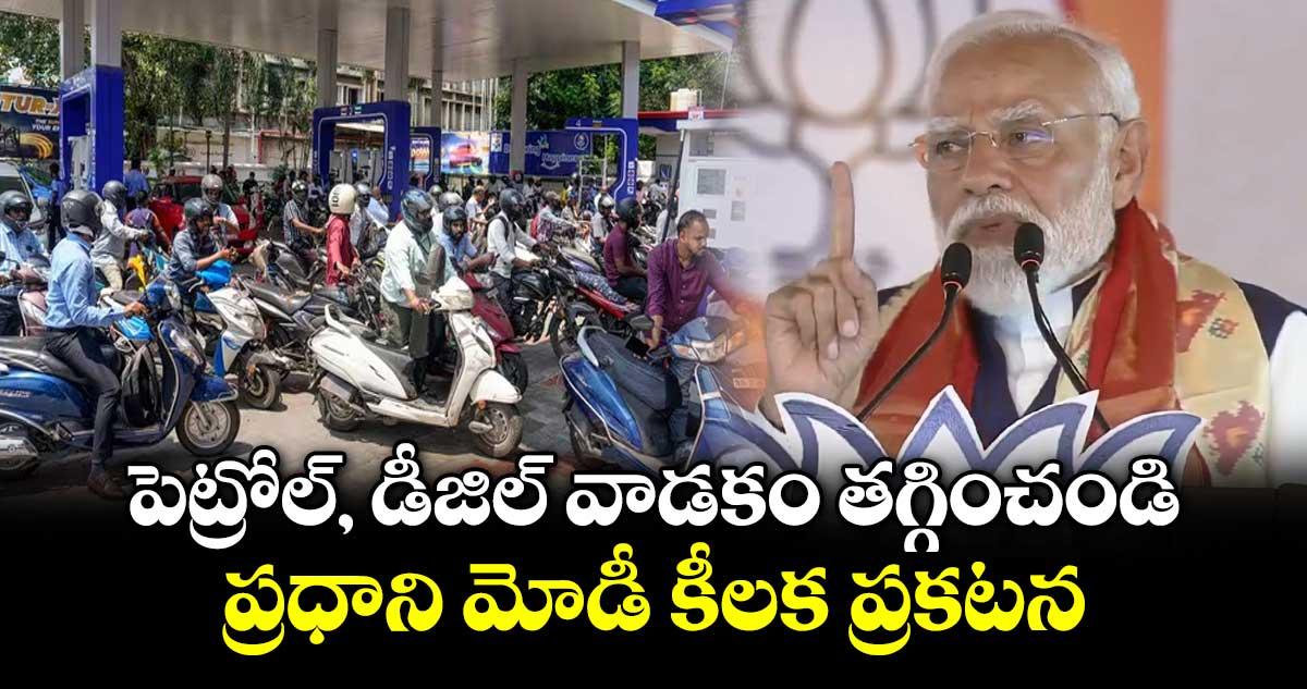 పెట్రోల్, డీజిల్ వాడకం తగ్గించండి: ప్రధాని మోడీ కీలక ప్రకటన