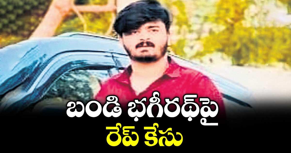 బండి భగీరథ్పై రేప్ కేసు
