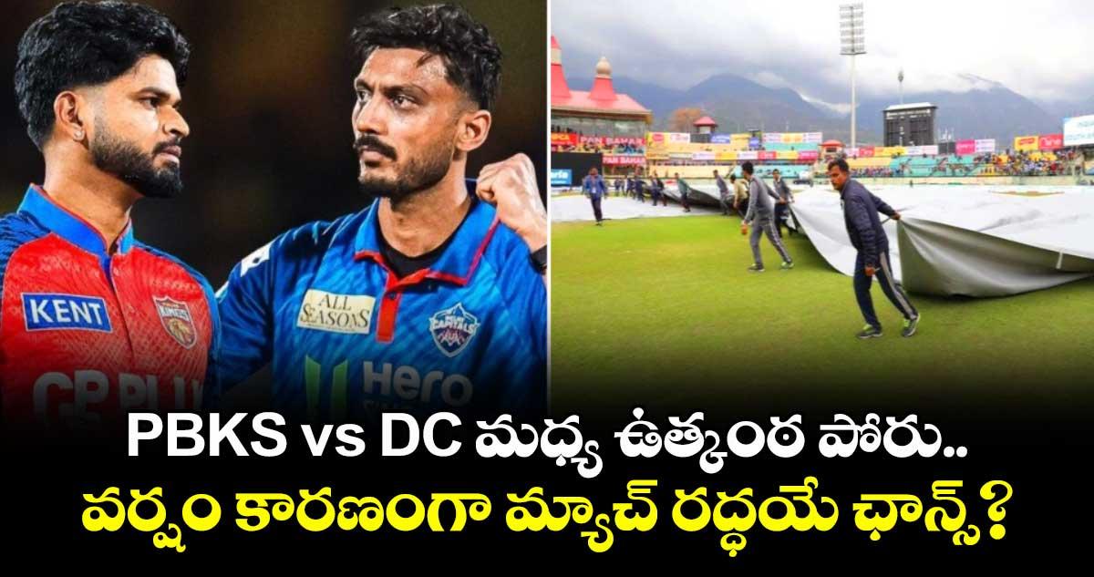 PBKS vs DC మధ్య ఉత్కంఠ పోరు.. వర్షం కారణంగా మ్యాచ్ రద్ధయే ఛాన్స్?