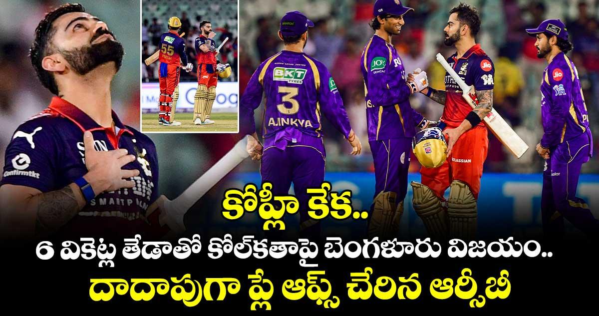 కోహ్లీ కేక.. 6 వికెట్ల తేడాతో కోల్కతాపై బెంగళూరు విజయం.. దాదాపుగా ప్లే ఆఫ్స్ చేరిన ఆర్సీబీ