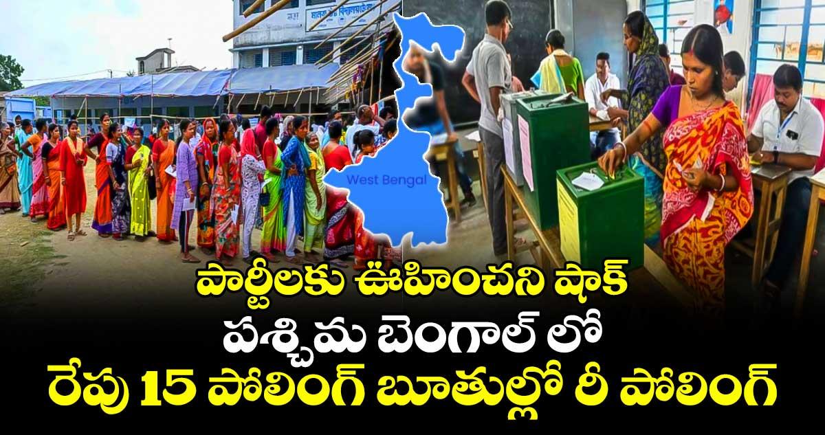 పార్టీలకు ఊహించని షాక్ : పశ్చిమ బెంగాల్ లో రేపు 15 పోలింగ్ బూతుల్లో రీ పోలింగ్
