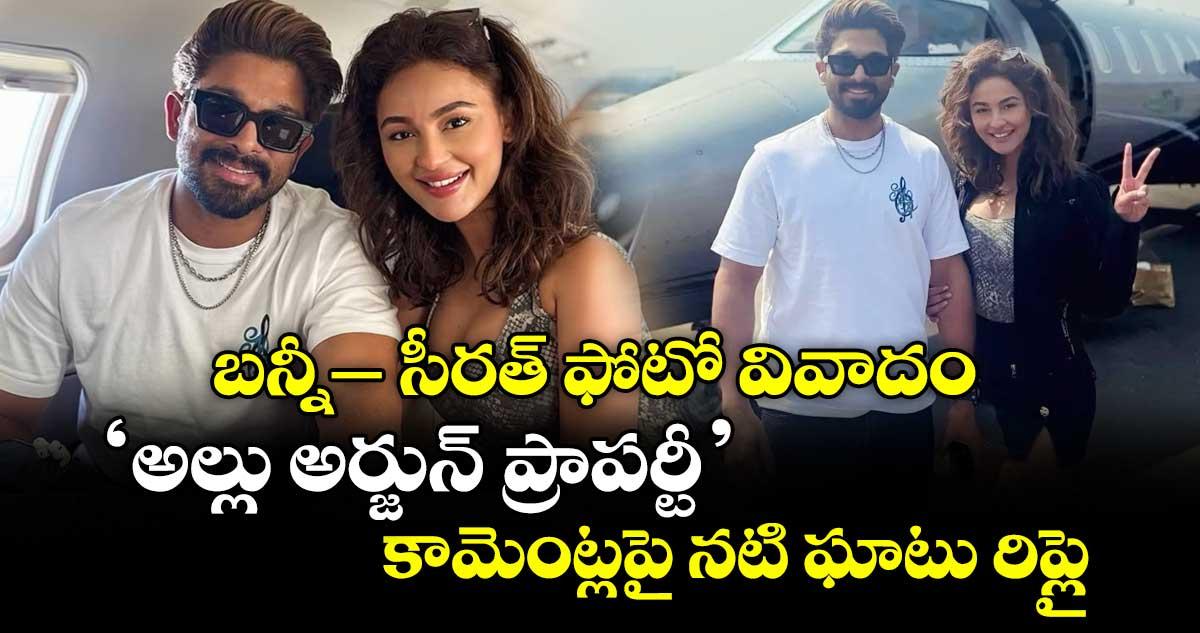 Allu Arjun: బన్నీ-సీరత్ ఫోటో వివాదం.. “అల్లు అర్జున్ ప్రాపర్టీ” కామెంట్లపై నటి ఘాటు రిప్లై