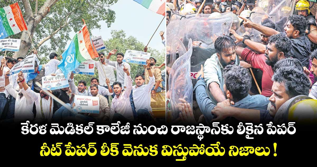 కేరళ మెడికల్ కాలేజీ నుంచి రాజస్థాన్ కు లీకైన పేపర్.. నీట్ పేపర్ లీక్ వెనుక విస్తుపోయే నిజాలు !