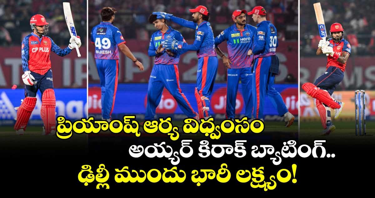 ప్రియాంష్ ఆర్య విధ్వంసం, అయ్యర్ కిరాక్ బ్యాటింగ్.. ఢిల్లీ ముందు భారీ లక్ష్యం!