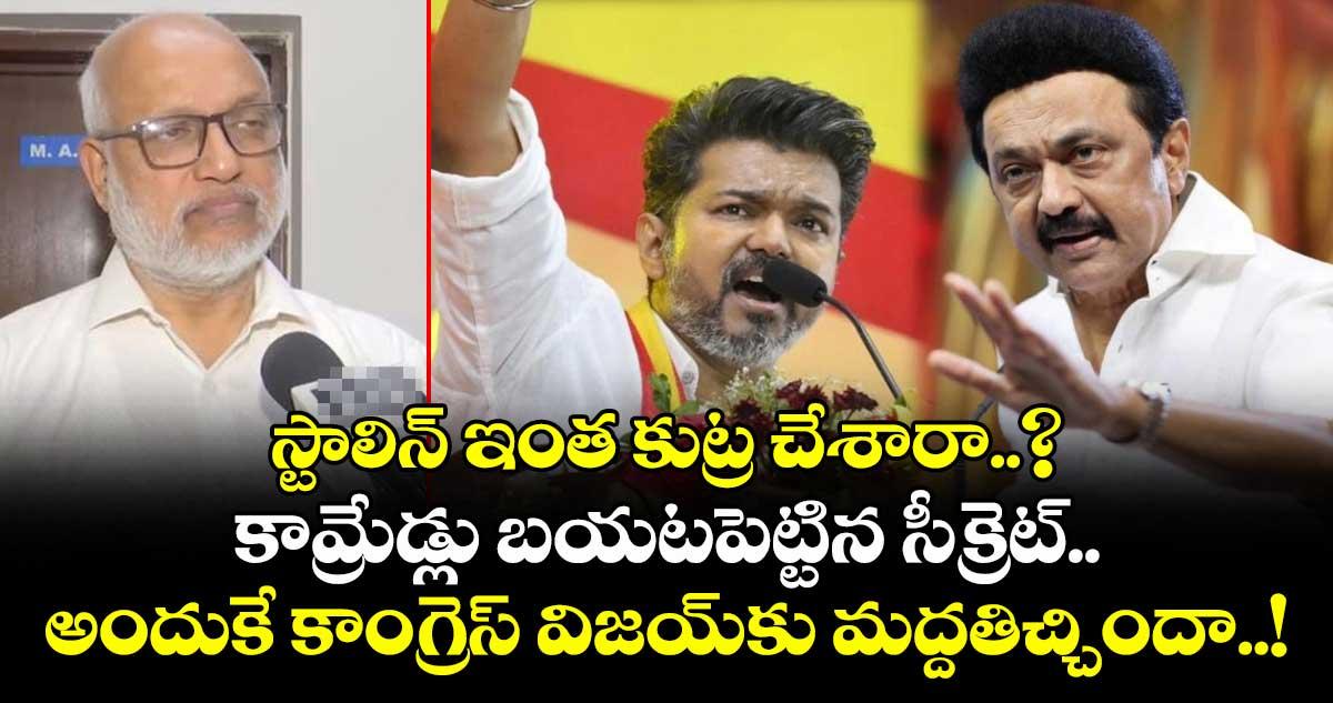 స్టాలిన్ ఇంత కుట్ర చేశారా..? కామ్రేడ్లు బయటపెట్టిన సీక్రెట్.. అందుకే కాంగ్రెస్ విజయ్కు మద్దతిచ్చిందా..!