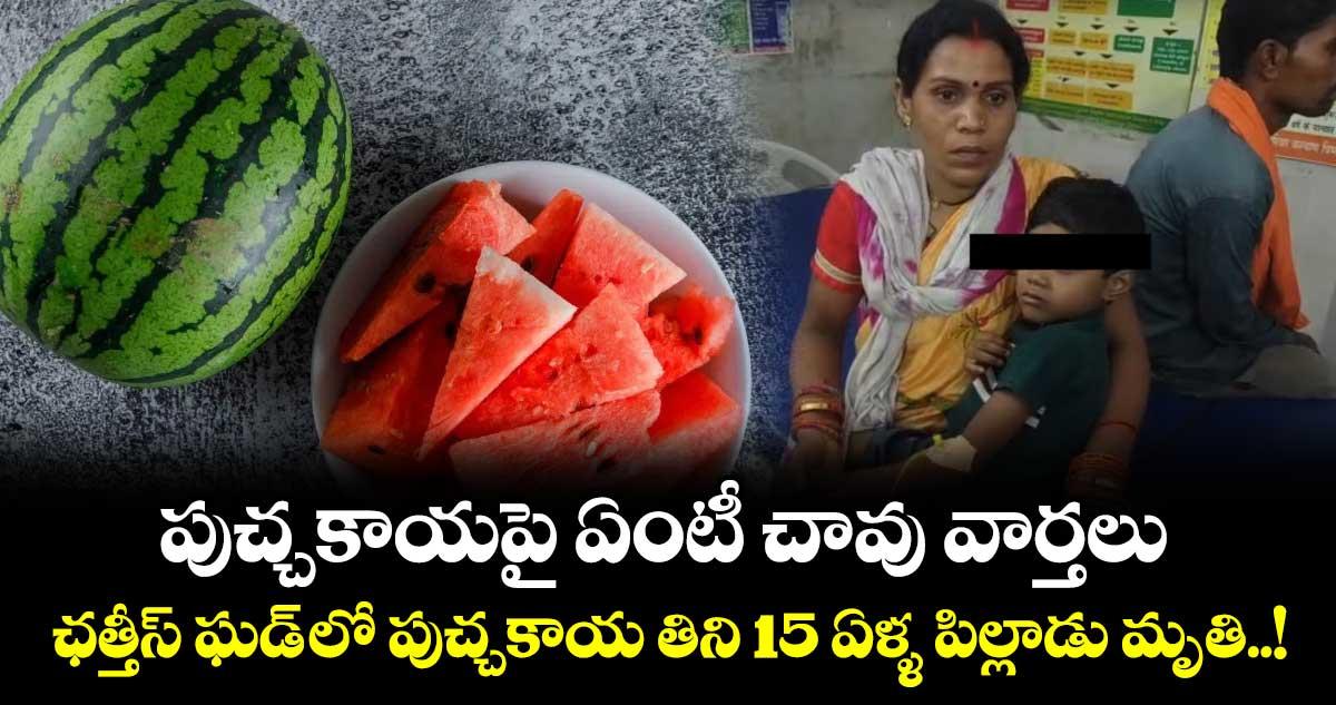 పుచ్చకాయపై ఏంటీ చావు వార్తలు.. ఛత్తీస్ ఘడ్ లో పుచ్చకాయ తిని 15 ఏళ్ళ పిల్లాడు మృతి..!