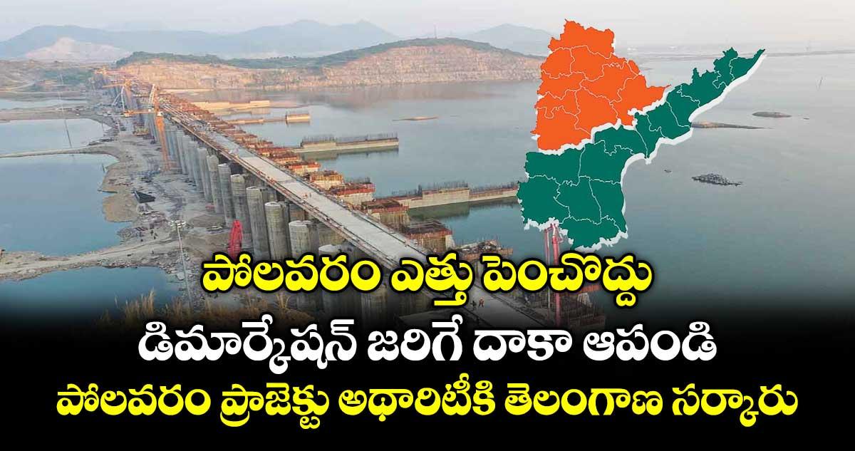 పోలవరం ఎత్తు పెంచొద్దు.. డిమార్కేషన్ జరిగే దాకా ఆపండి.. పోలవరం ప్రాజెక్టు అథారిటీకి తెలంగాణ సర్కారు విజ్ఞప్తి