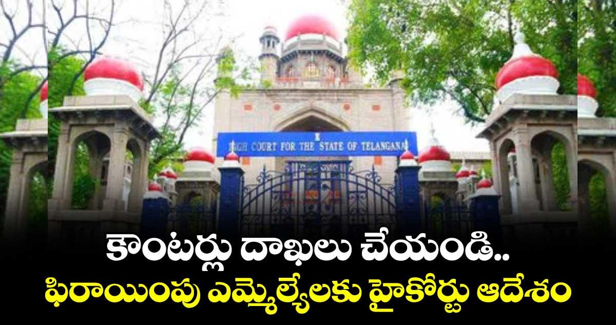 కౌంటర్లు దాఖలు చేయండి..ఫిరాయింపు ఎమ్మెల్యేలకు హైకోర్టు ఆదేశం