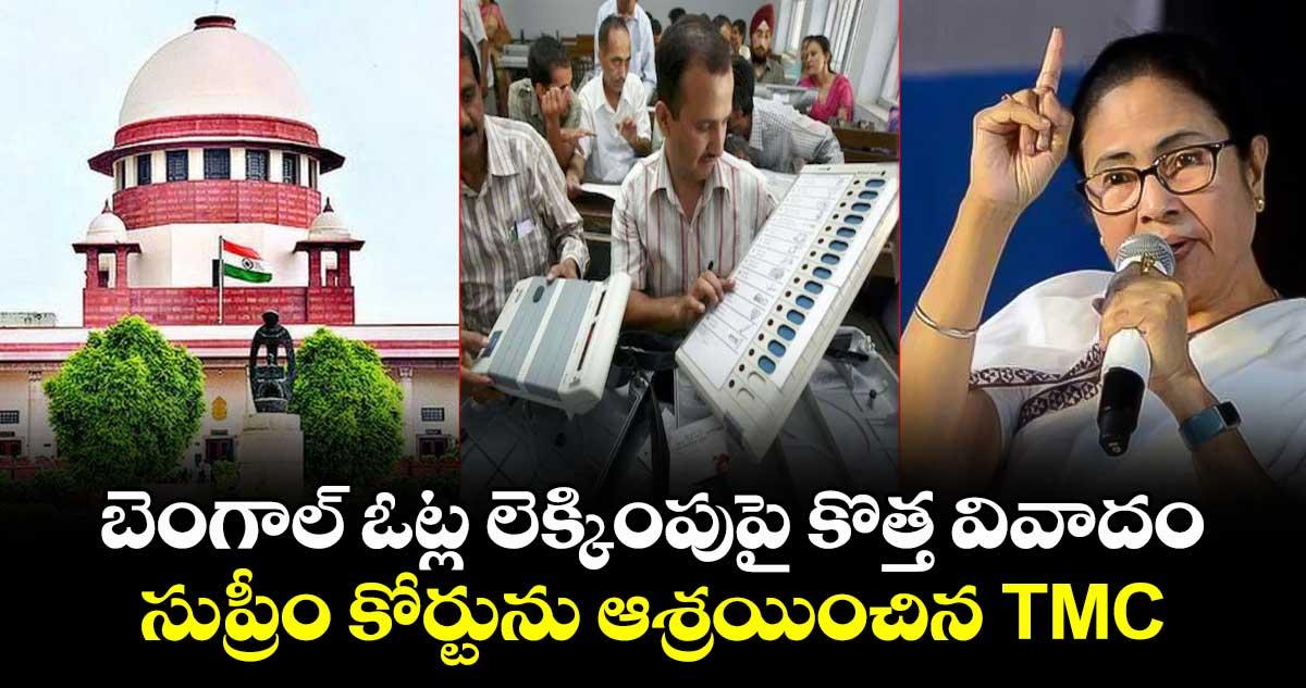 బెంగాల్ ఓట్ల లెక్కింపుపై కొత్త వివాదం.. సుప్రీం కోర్టును ఆశ్రయించిన TMC
