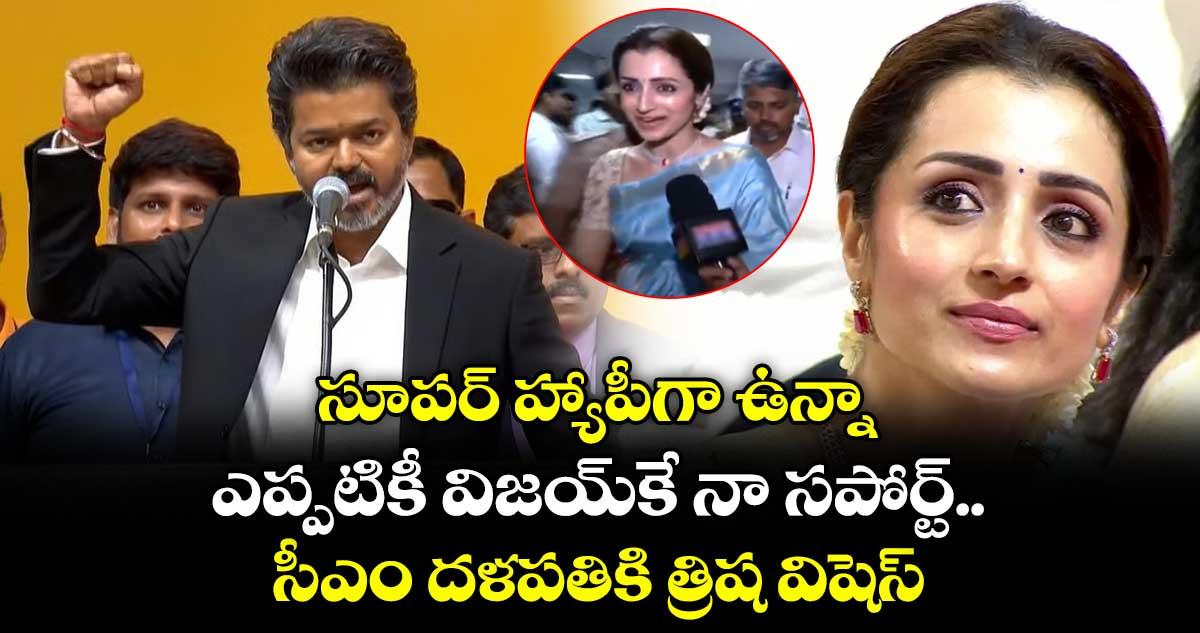 Trisha Wishes Video: సూపర్ హ్యాపీగా ఉన్నా.. ఎప్పటికీ విజయ్కే నా మద్దతు.. సీఎం దళపతికి త్రిష అభినందనలు